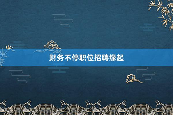财务不停职位招聘缘起