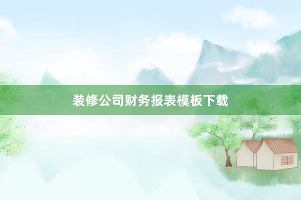 装修公司财务报表模板下载